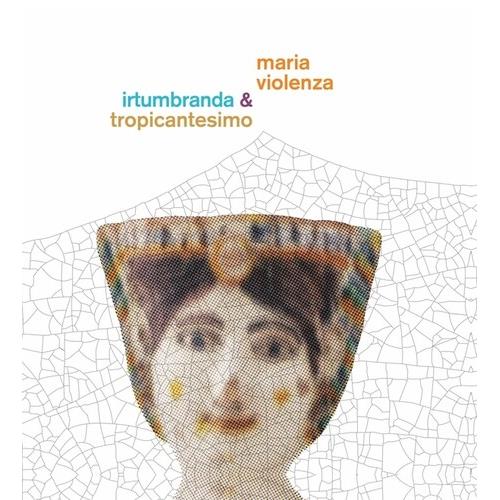 Maria Violenza And Irtumbranda + Tropicantesimo - Vinyl LP