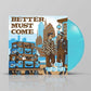 Better Must Come - Vinyl LP 140 Gram (Blue)